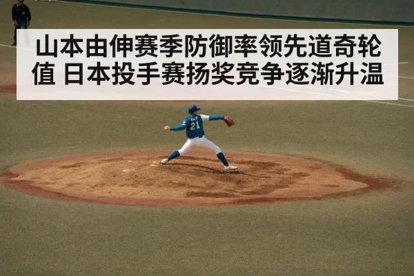 山本由伸赛季防御率领先道奇轮值 日本投手赛扬奖竞争逐渐升温